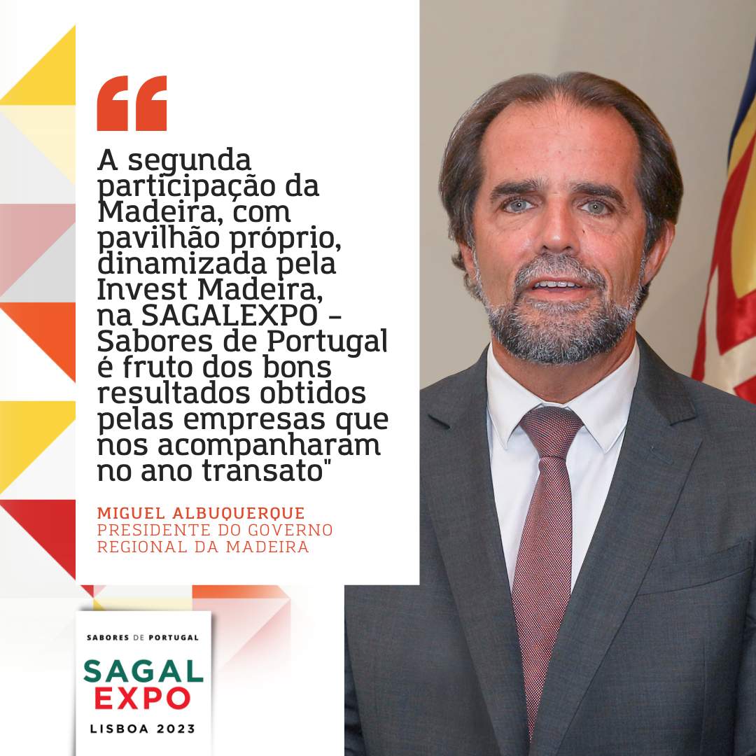 Miguel Albuquerque, président du gouvernement de Madère : "La deuxième participation de Madère à SAGALEXPO - Sabores de Portugal est le résultat des bons résultats obtenus par les entreprises qui nous ont accompagnés l'année dernière".